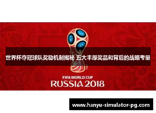 世界杯夺冠球队奖励机制揭秘 五大丰厚奖品和背后的战略考量 世界杯夺冠球队奖励机制揭秘 五大丰厚奖品和背后的战略考量