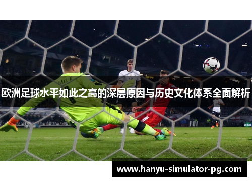 欧洲足球水平如此之高的深层原因与历史文化体系全面解析