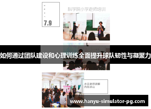 如何通过团队建设和心理训练全面提升球队韧性与凝聚力