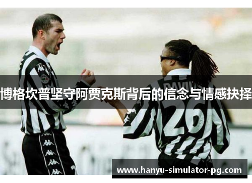 博格坎普坚守阿贾克斯背后的信念与情感抉择 博格坎普坚守阿贾克斯背后的信念与情感抉择