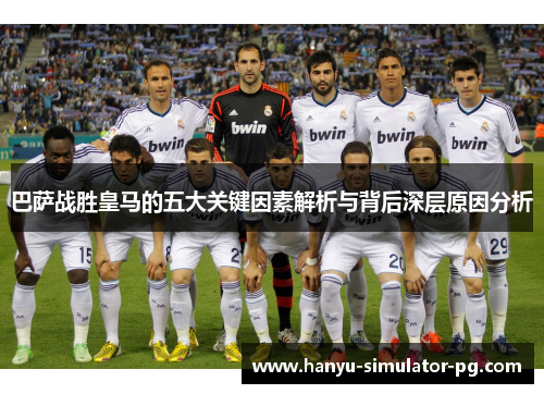 巴萨战胜皇马的五大关键因素解析与背后深层原因分析 巴萨战胜皇马的五大关键因素解析与背后深层原因分析