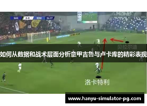 如何从数据和战术层面分析意甲吉鲁与卢卡库的精彩表现 如何从数据和战术层面分析意甲吉鲁与卢卡库的精彩表现