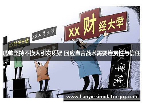 瓜帅坚持不换人引发质疑 回应直言战术需要连贯性与信任 瓜帅坚持不换人引发质疑 回应直言战术需要连贯性与信任