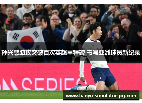 孙兴慜助攻突破百次英超里程碑 书写亚洲球员新纪录