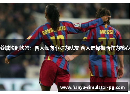 蓉城快问快答：四人倾向小罗为队友 两人选择梅西作为核心
