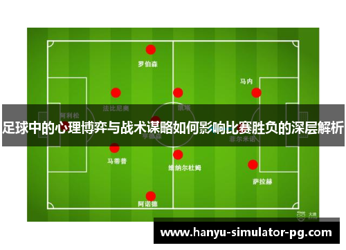 足球中的心理博弈与战术谋略如何影响比赛胜负的深层解析 足球中的心理博弈与战术谋略如何影响比赛胜负的深层解析