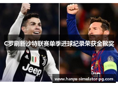 C罗刷新沙特联赛单季进球纪录荣获金靴奖 C罗刷新沙特联赛单季进球纪录荣获金靴奖